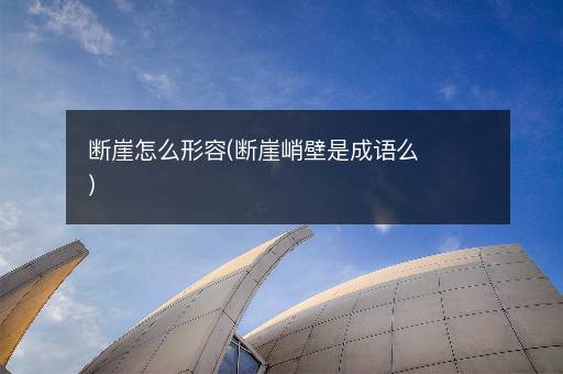 断崖怎么形容(断崖峭壁是成语么)