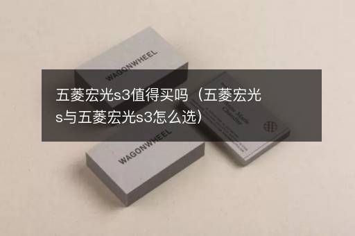 五菱宏光s3值得买吗（五菱宏光s与五菱宏光s3怎么选）