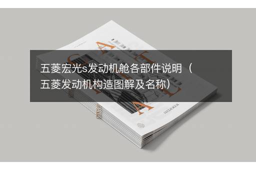 五菱宏光s发动机舱各部件说明（五菱发动机构造图解及名称）