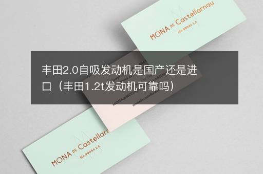 丰田2.0自吸发动机是国产还是进口（丰田1.2t发动机可靠吗）