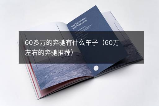 60多万的奔驰有什么车子（60万左右的奔驰推荐）