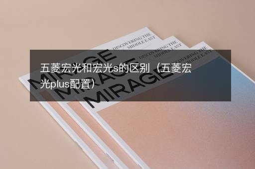 五菱宏光和宏光s的区别（五菱宏光plus配置）
