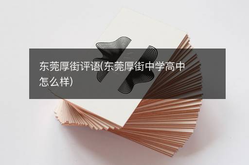 东莞厚街评语(东莞厚街中学高中怎么样)