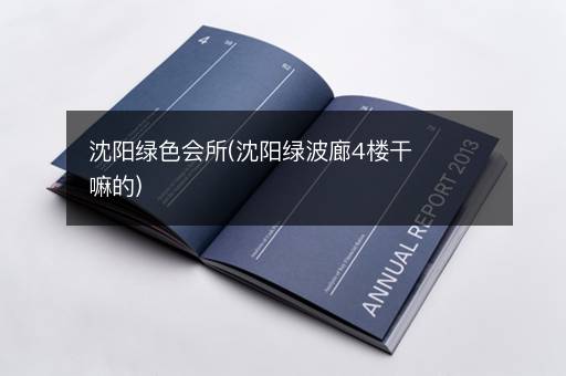 沈阳绿色会所(沈阳绿波廊4楼干嘛的)