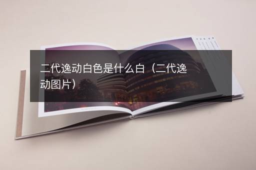 二代逸动白色是什么白（二代逸动图片）